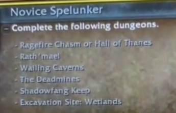 Достижение «Novice Spelunker» со списком подземелий: Огненная Пропасть или Зал Танов, Рат'маэль, Пещеры Стенаний, Мёртвые копи, Крепость Темного Клыка, Место раскопок в Болотине